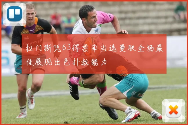 拉门斯凭63得票率当选曼联全场最佳展现出色扑救能力