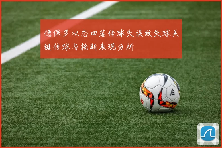 德保罗状态回落传球失误致失球关键传球与抢断表现分析